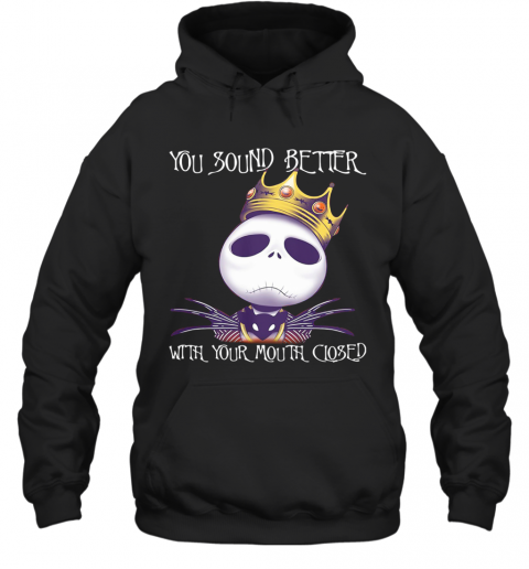 King Jack Skellington You Sound Better With Your Mouth Closed T-Shirt Unisex Hoodie