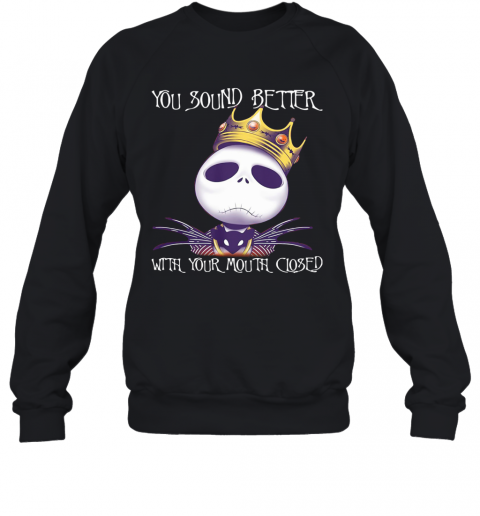 King Jack Skellington You Sound Better With Your Mouth Closed T-Shirt Unisex Sweatshirt