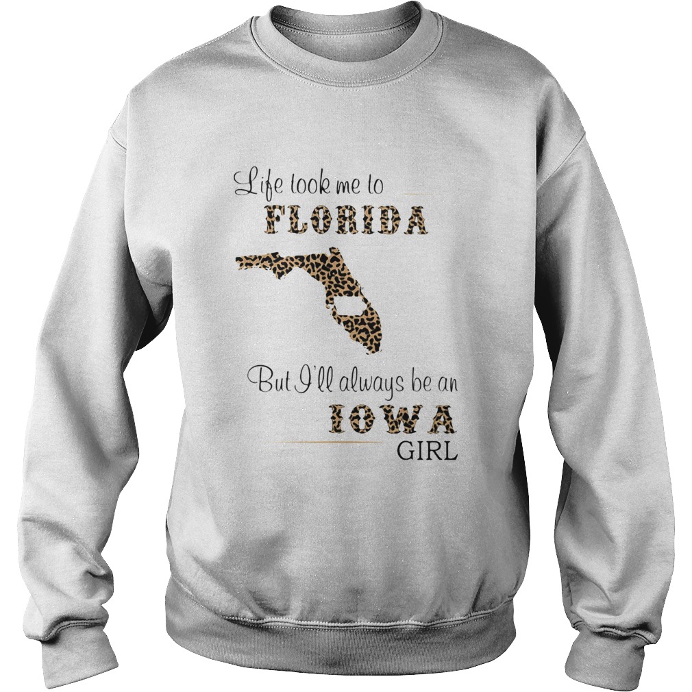 Life took me to florida but I will always be an iowa girl Sweatshirt