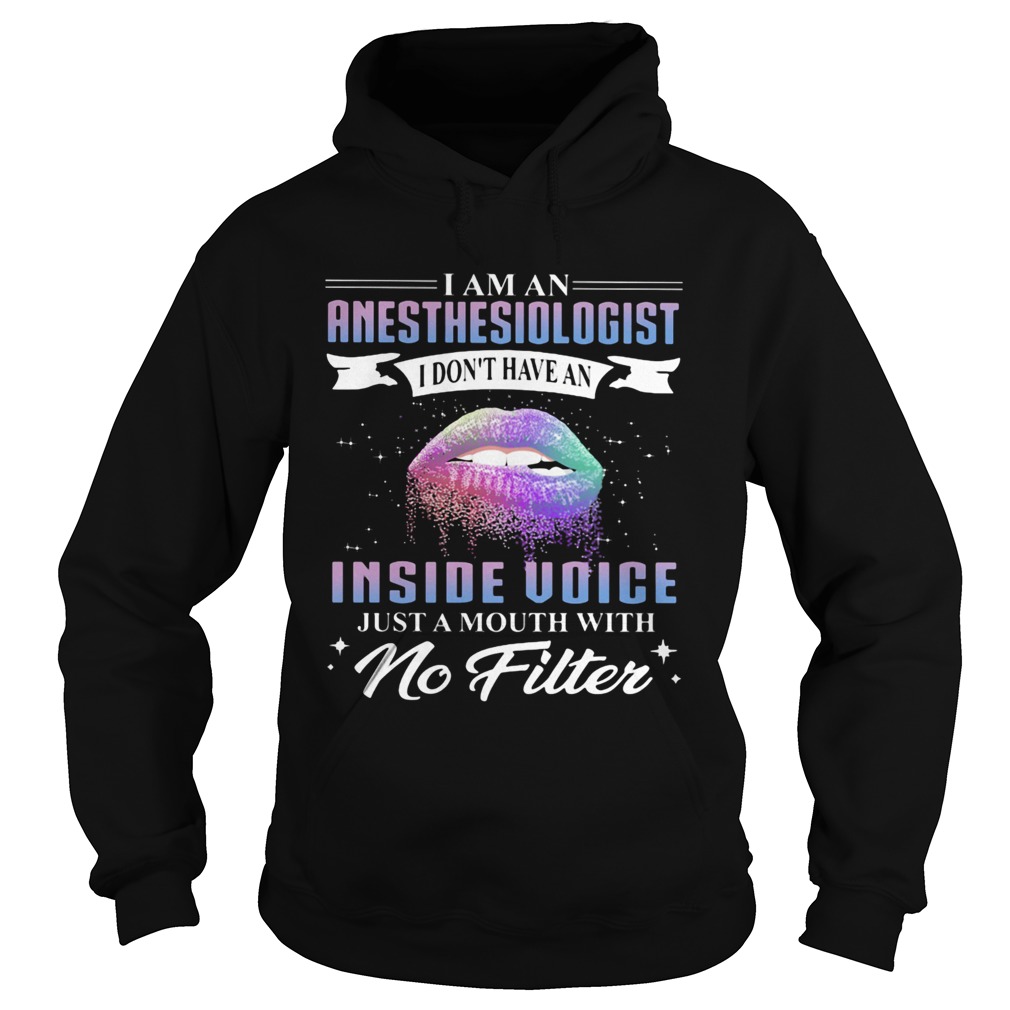 Lips I am an anesthesiologist I dont have an inside voice just a mouth with no filter Hoodie