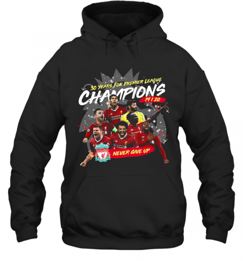 Liverpool Fc 30 Years For Premier League Champions 2019 2020 Never Give Up T-Shirt Unisex Hoodie