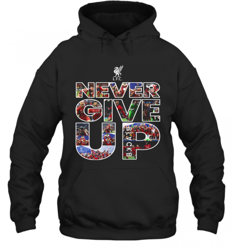 Liverpool Football Club Never Give Up T-Shirt Unisex Hoodie