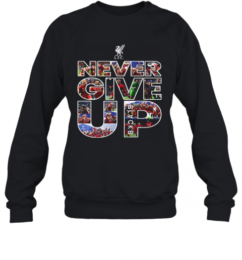 Liverpool Football Club Never Give Up T-Shirt Unisex Sweatshirt