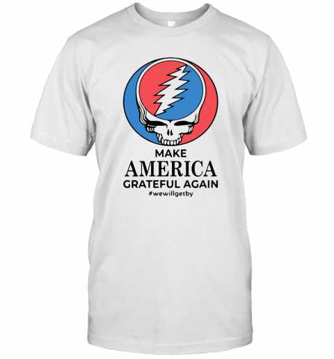 Make America Grateful Again #Wewillgetby T-Shirt