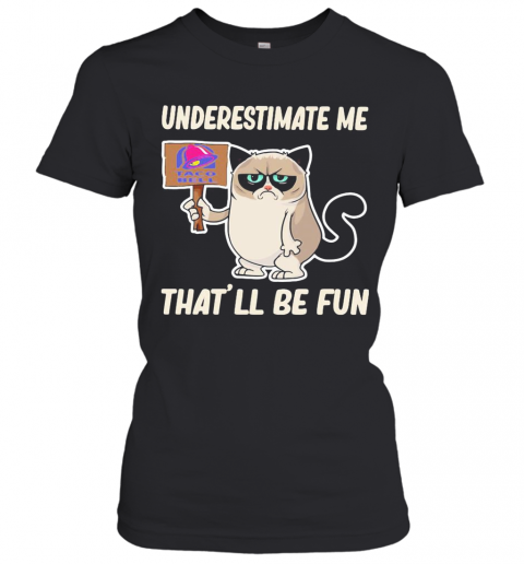 Meme Cat Taco Bell Underestimate Me That'Ll Be Fun T-Shirt Classic Women's T-shirt