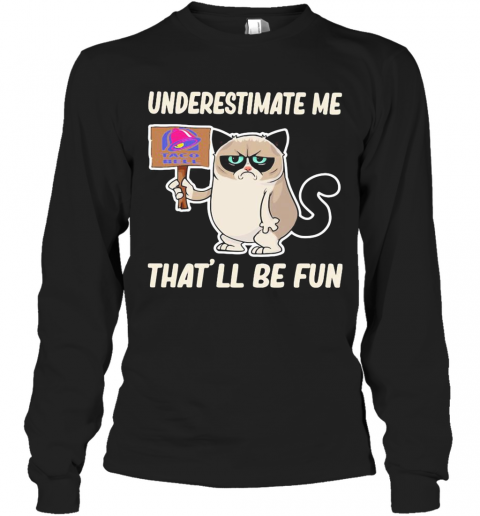 Meme Cat Taco Bell Underestimate Me That'Ll Be Fun T-Shirt Long Sleeved T-shirt 