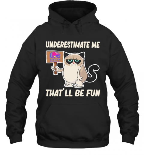 Meme Cat Taco Bell Underestimate Me That'Ll Be Fun T-Shirt Unisex Hoodie