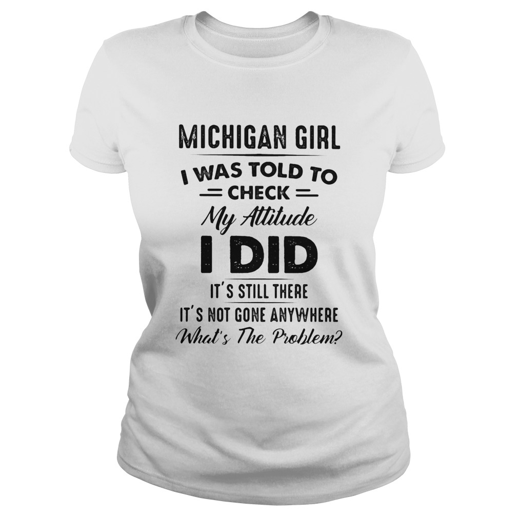 Michigan girl I was told to check my attitude I did its still there its not gone anywhere Whats Classic Ladies