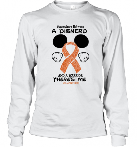 Mickey Mouse Somewhere Between A Disnerd And A Warrior There'S Me Ms Awareness T-Shirt Long Sleeved T-shirt 