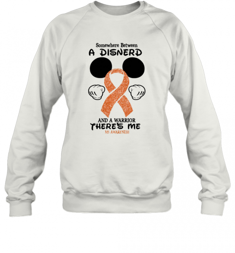 Mickey Mouse Somewhere Between A Disnerd And A Warrior There'S Me Ms Awareness T-Shirt Unisex Sweatshirt