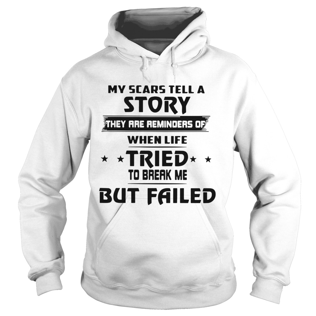 My Scars Tell A Story They Are Reminders Of When Life Tried To Break Me But Failed Hoodie