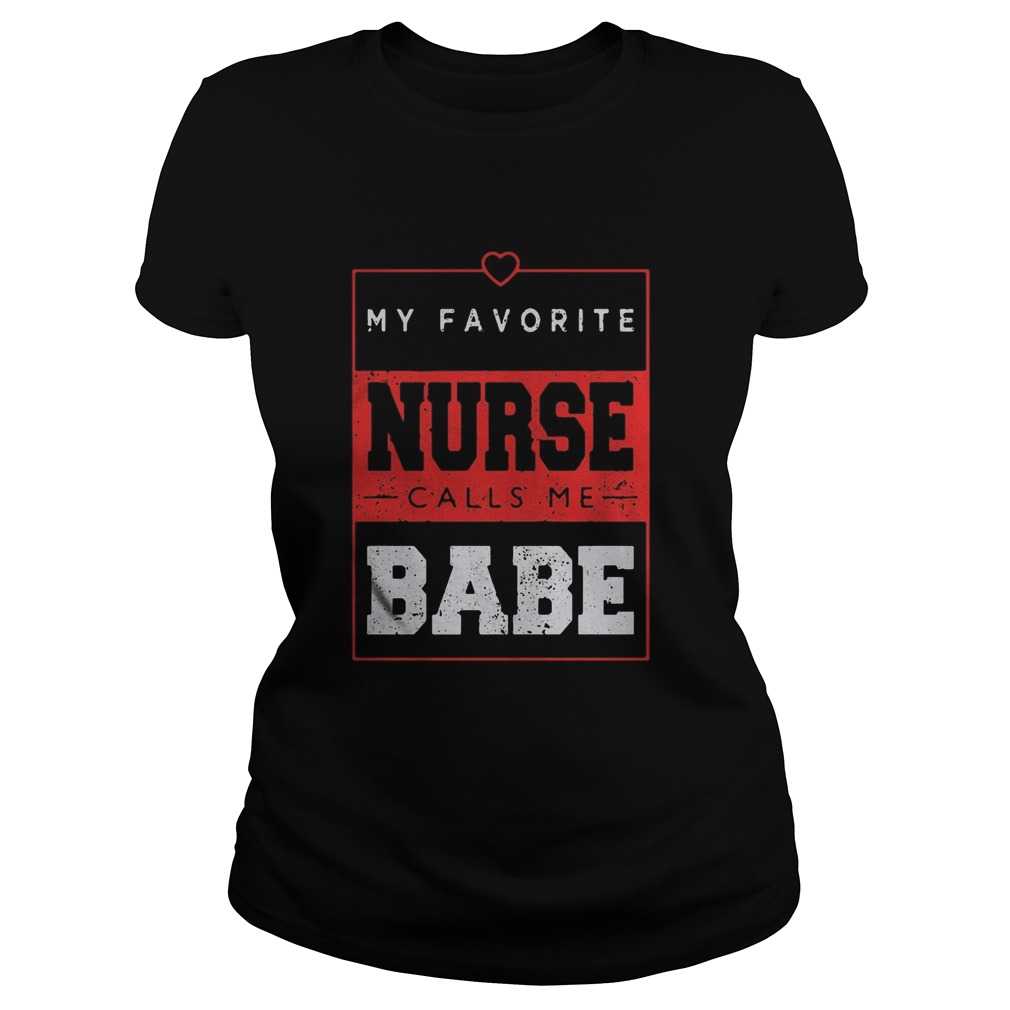 My favorite nurse calls me babe Classic Ladies