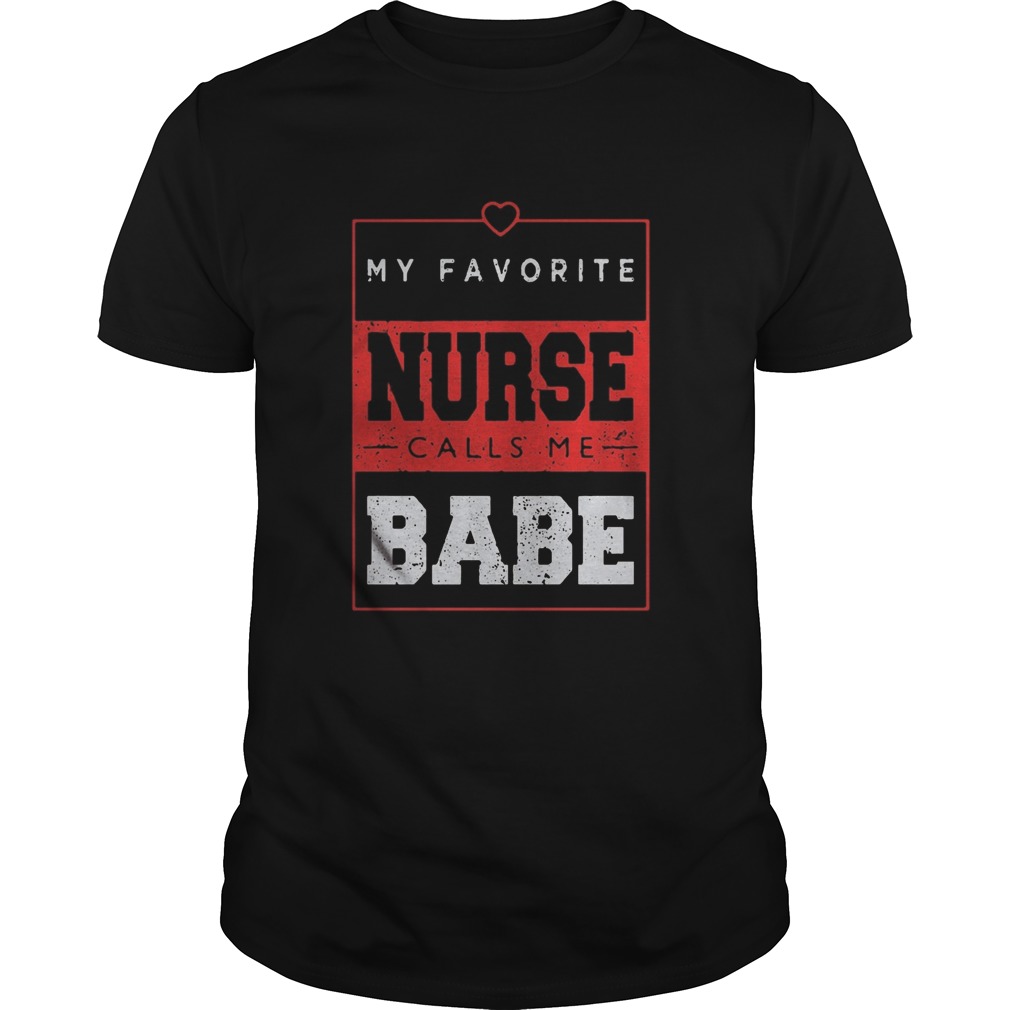 My favorite nurse calls me babe shirt