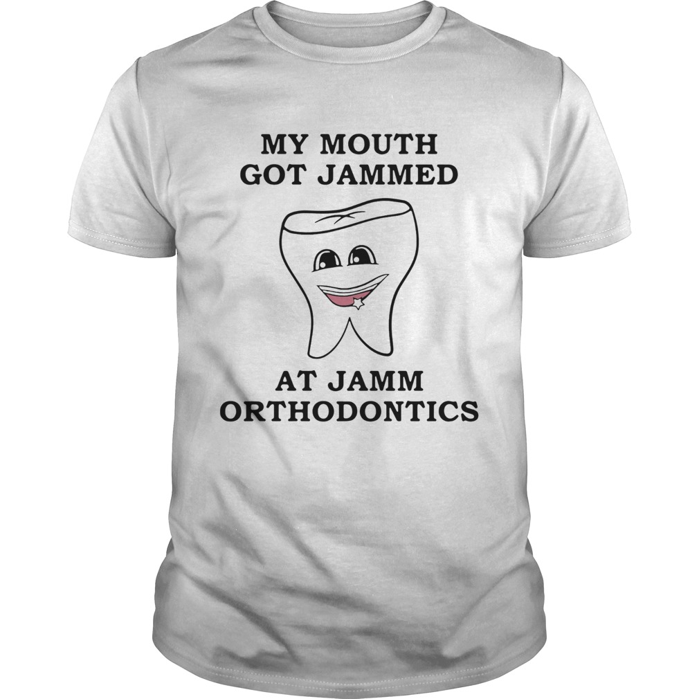 My mouth got jammed at jamm orthodontics shirt