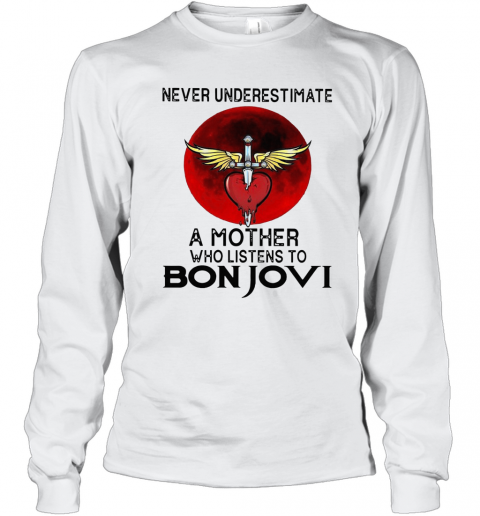 Never Underestimate A Mother Who Listens To Bon Jovi T-Shirt Long Sleeved T-shirt 