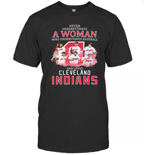 Never Underestimate A Woman Who Understands Baseball And Loves Cleveland Indians T-Shirt