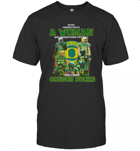 Never Underestimate A Woman Who Understands Football And Loves Oregon Ducks Signature T-Shirt