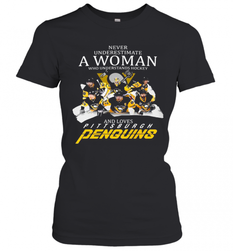 Never Underestimate A Woman Who Understands Hockey And Loves Pittsburgh Penguins Team T-Shirt Classic Women's T-shirt