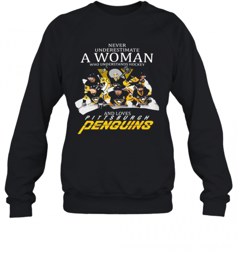 Never Underestimate A Woman Who Understands Hockey And Loves Pittsburgh Penguins Team T-Shirt Unisex Sweatshirt