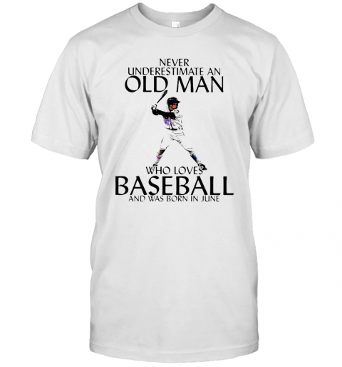Never Underestimate An Old Man Who Loves Baseball And Was Born In June T-Shirt