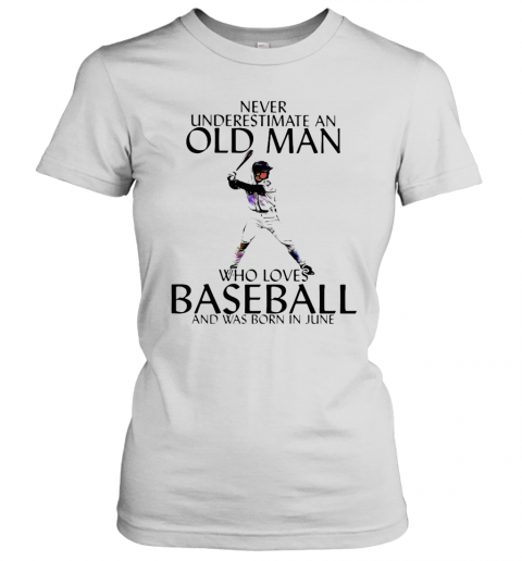 Never Underestimate An Old Man Who Loves Baseball And Was Born In June T-Shirt Classic Women's T-shirt