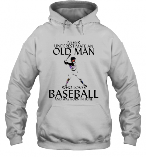 Never Underestimate An Old Man Who Loves Baseball And Was Born In June T-Shirt Unisex Hoodie