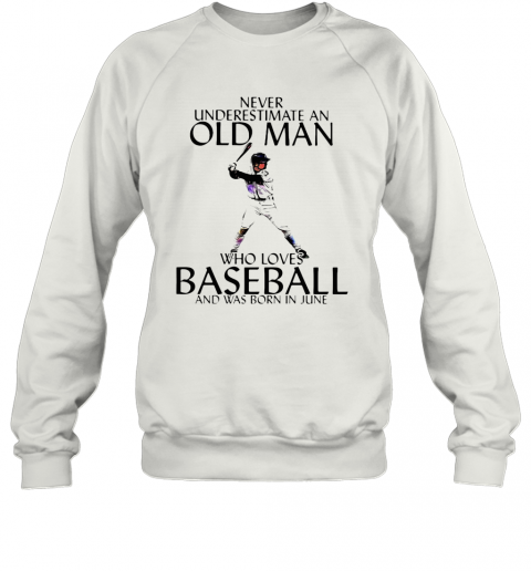 Never Underestimate An Old Man Who Loves Baseball And Was Born In June T-Shirt Unisex Sweatshirt