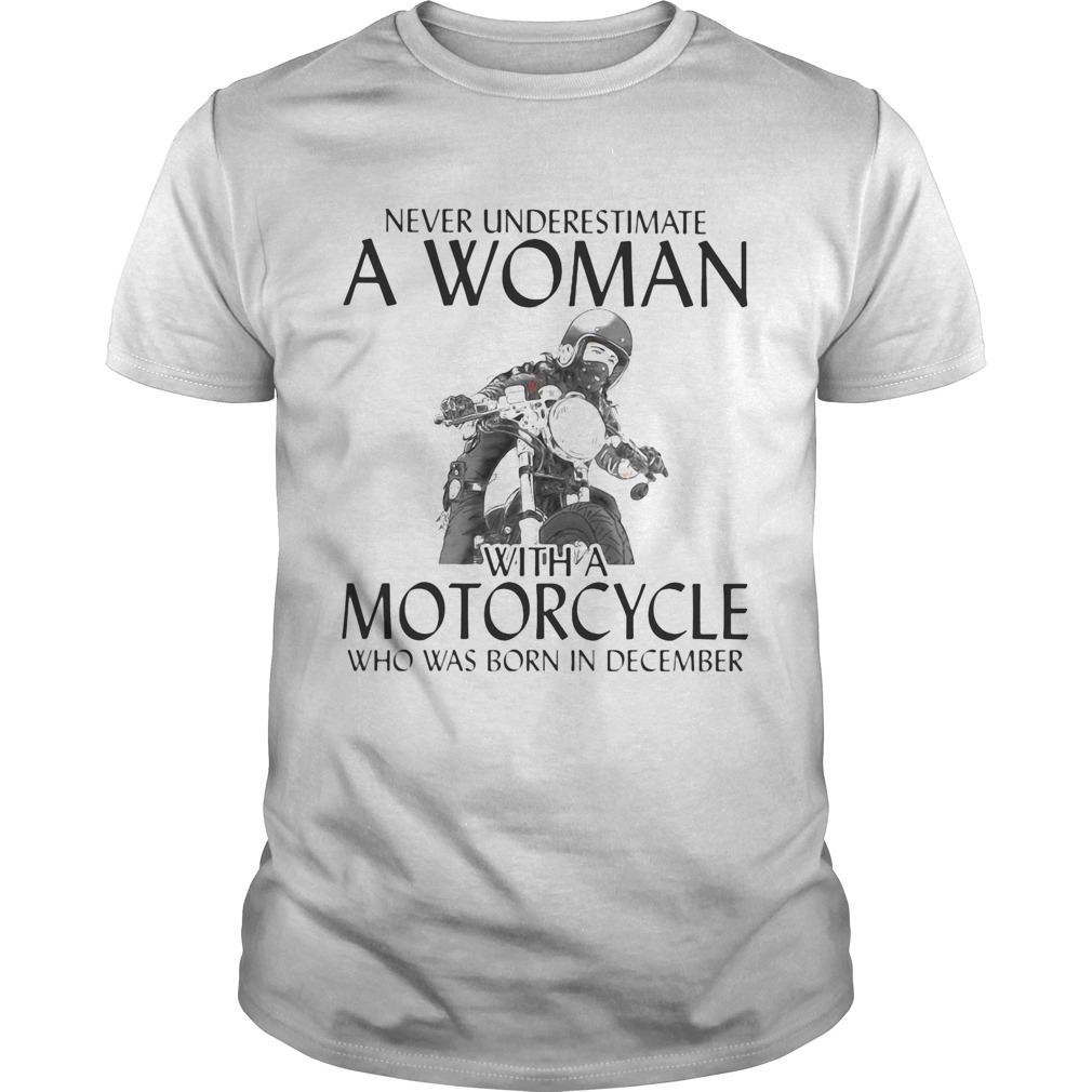 Never Underestimate a woman with morocrycle who was born in December shirt