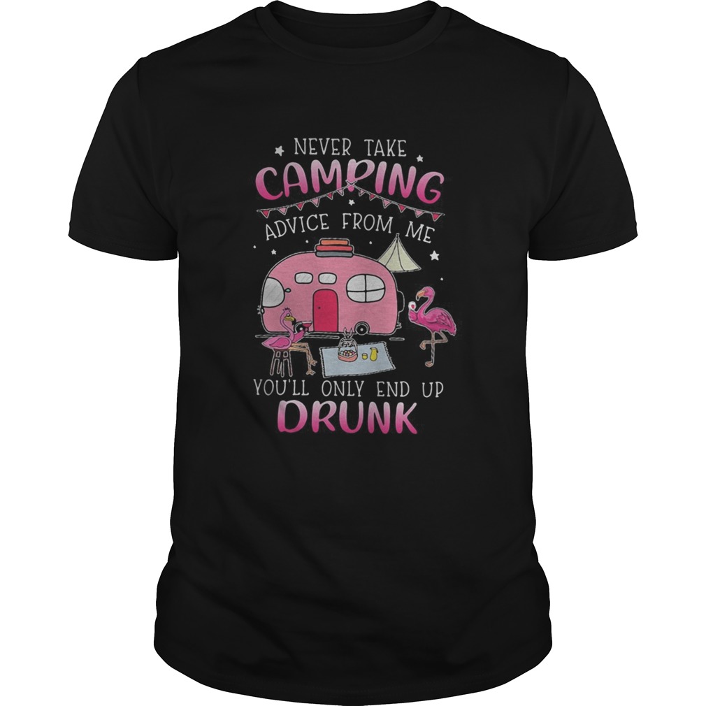 Never take camping advice from me youl only end up drunk flamingo shirt