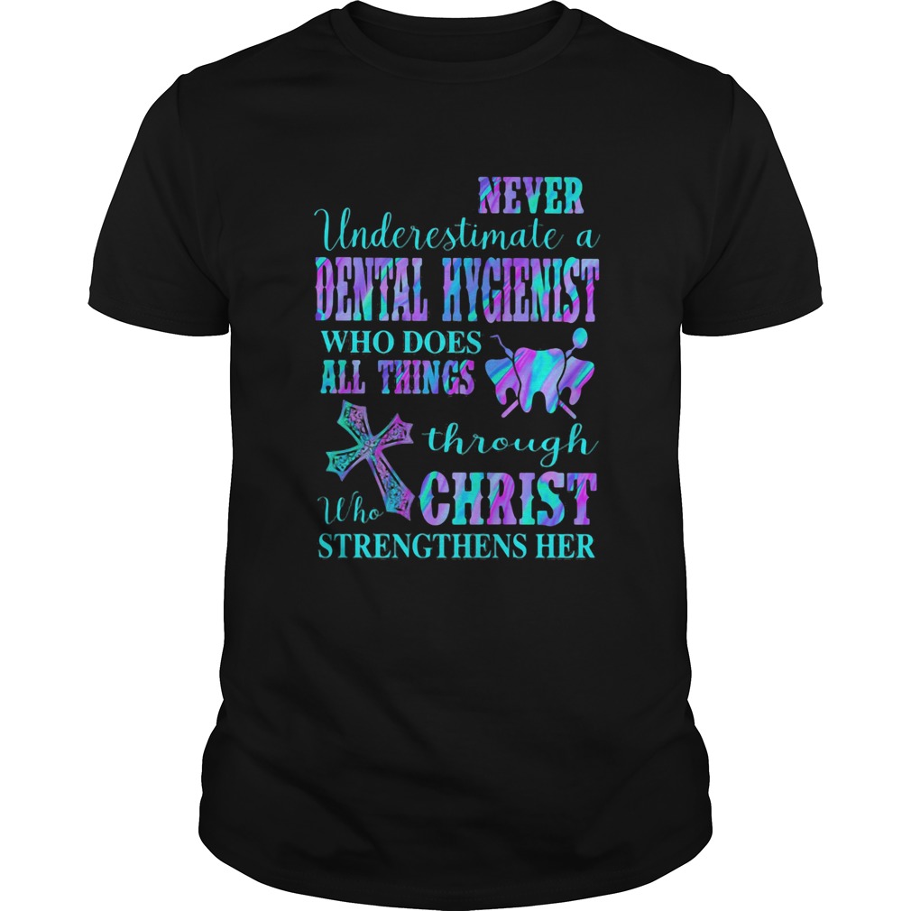 Never underestimate a dental hygienist who does all things through who christ strengthens her shirt