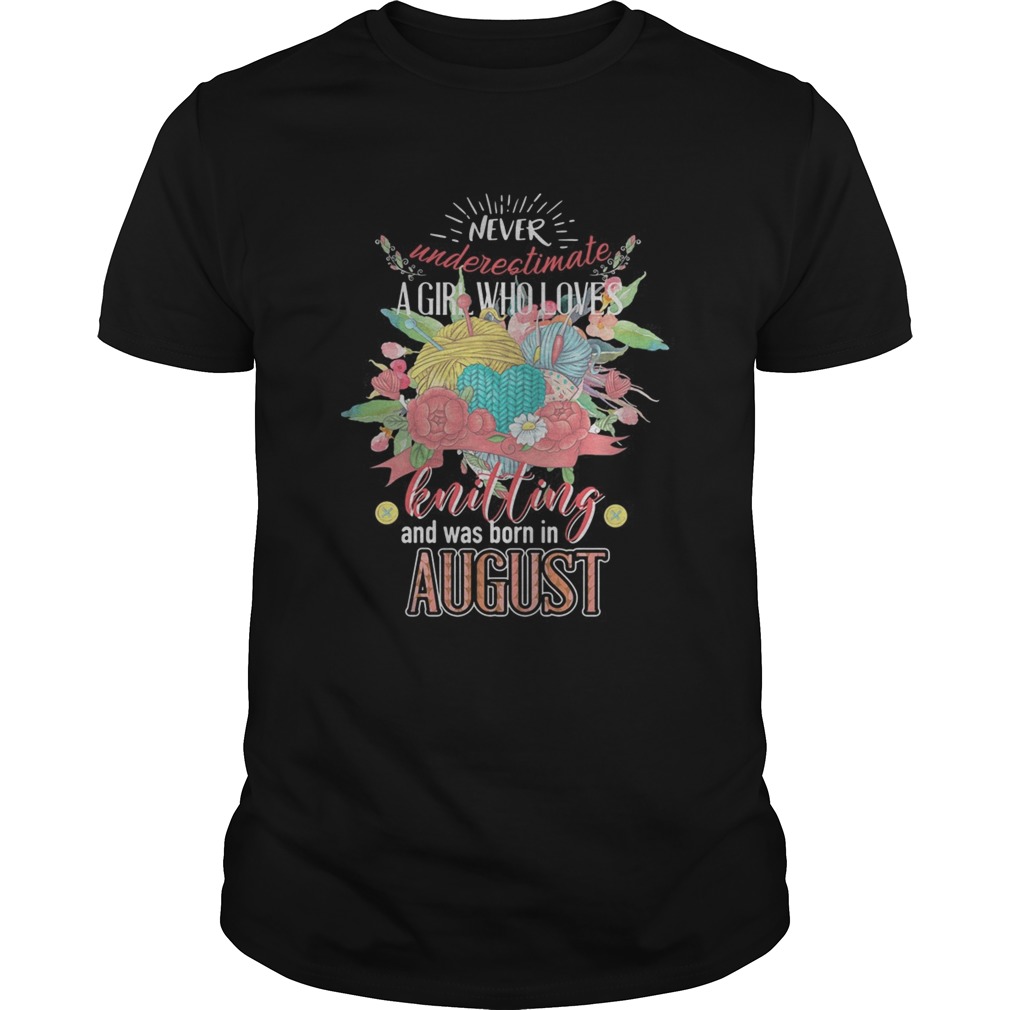 Never underestimate a girl who loves knitting and was born August shirt