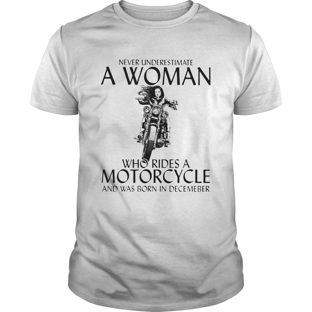 Never underestimate a woman who rides a motorcycle shirt and was born in December shirt