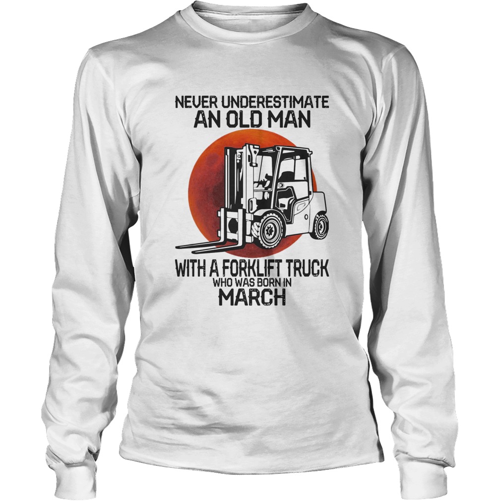 Never underestimate an old man with a forklift truck who was born in March sunset Long Sleeve