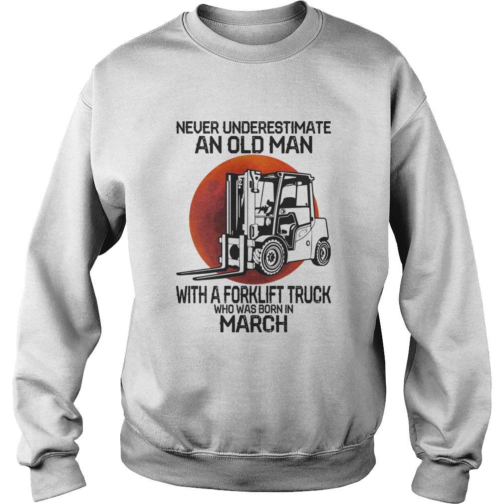 Never underestimate an old man with a forklift truck who was born in March sunset Sweatshirt