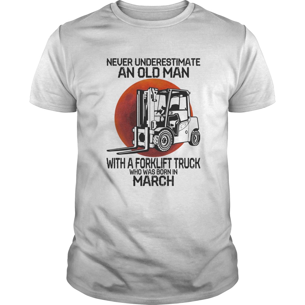 Never underestimate an old man with a forklift truck who was born in March sunset shirt