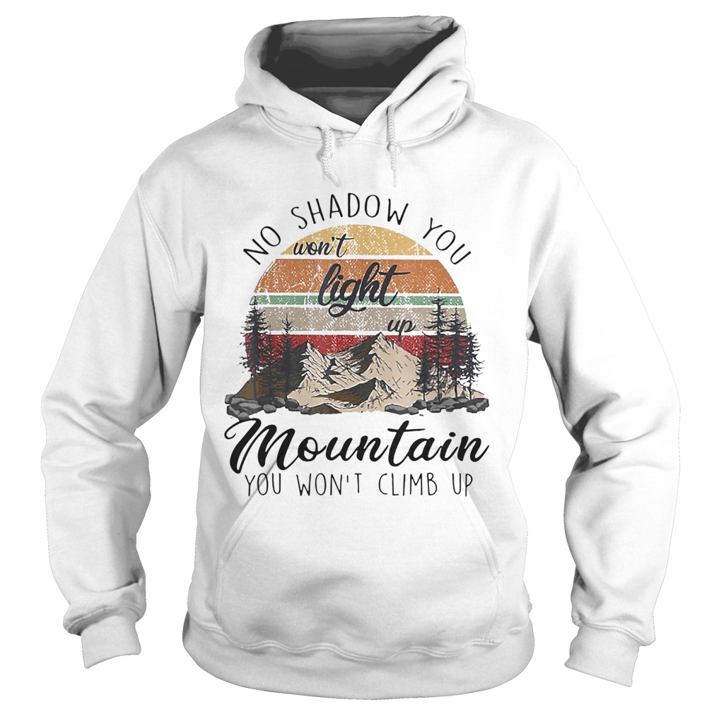No Shadow You Wont Light Up Mountain You Wont Climb Up Vintage Hoodie