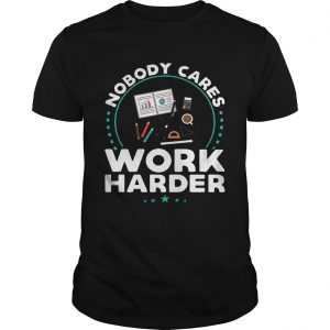 Nobody Cares Work Harder  Unisex