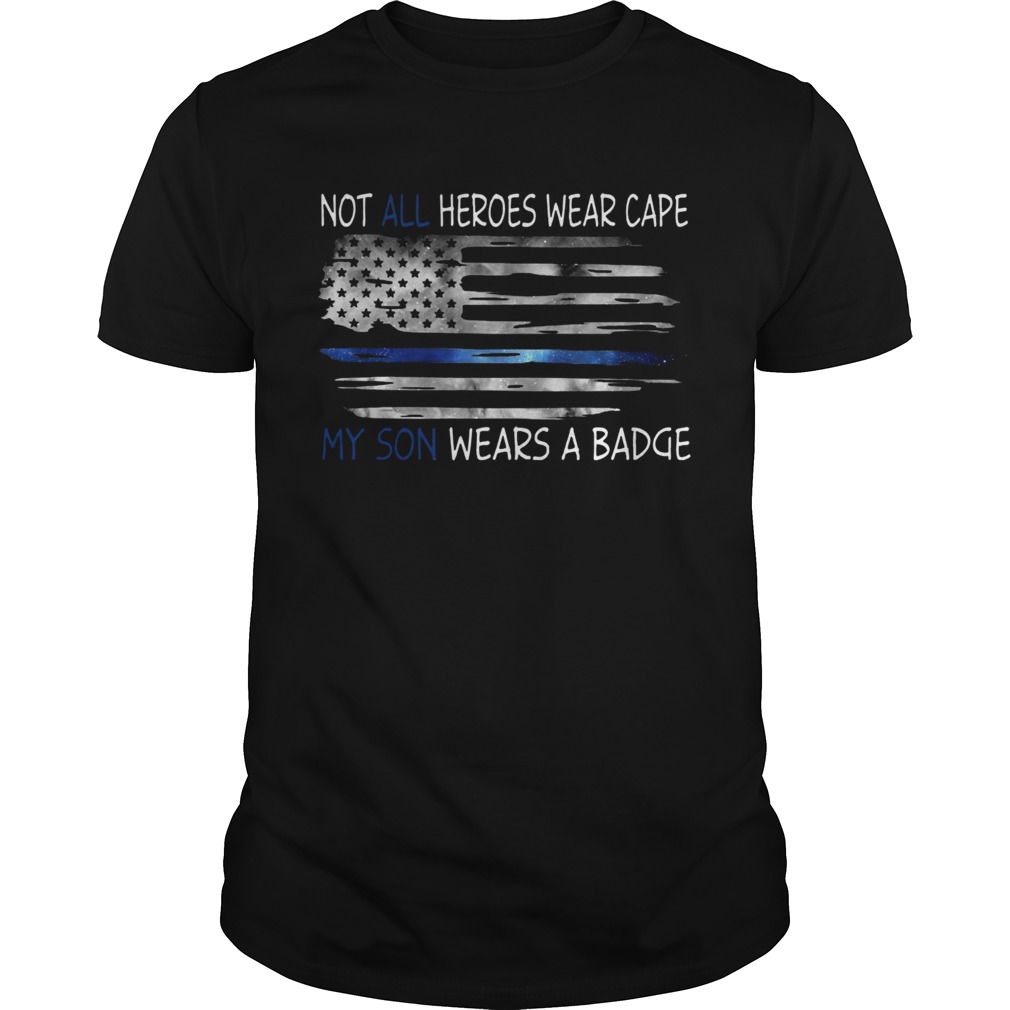 Not All Heroes Wear Cape My Son Wears A Badge shirt