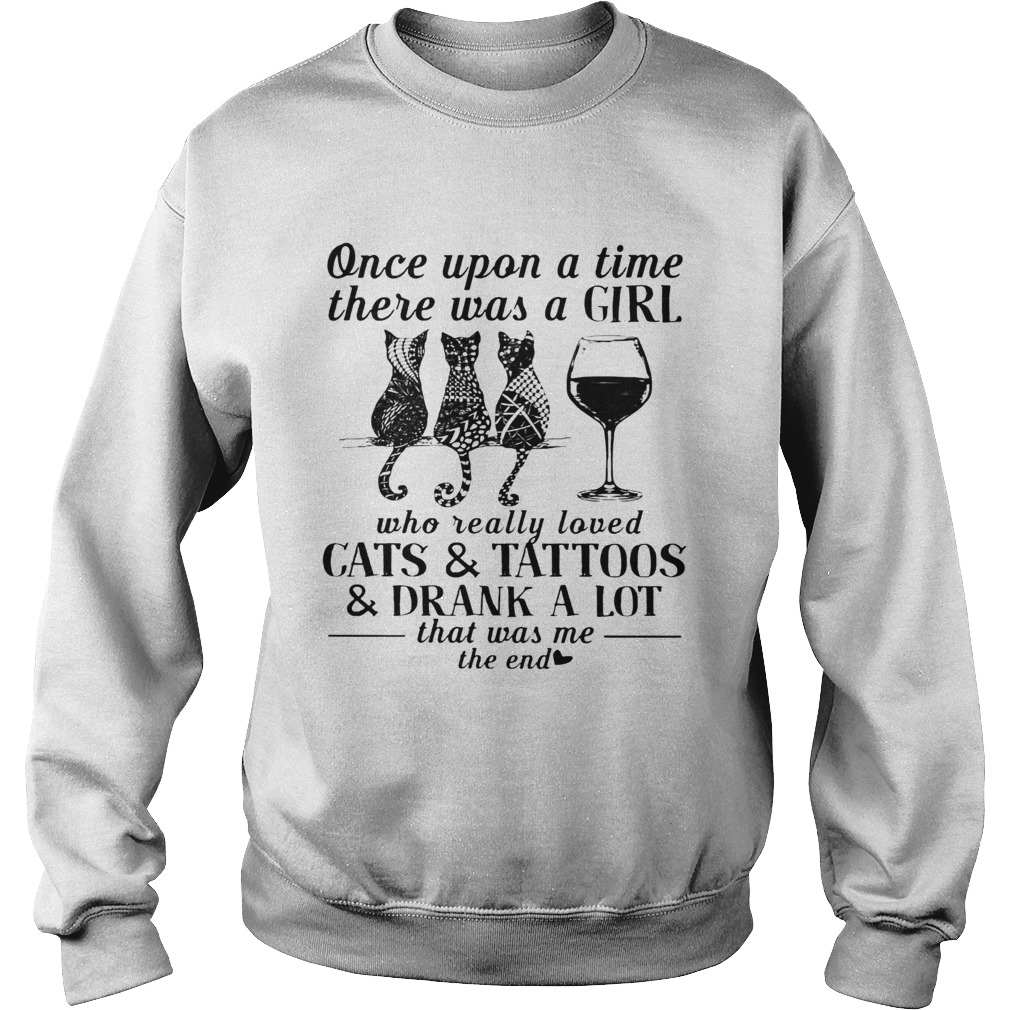 Once Upon A Time There Was A Girl Who Really Loved Cats And Tattoos And Drank A Lot That Was Me The Sweatshirt