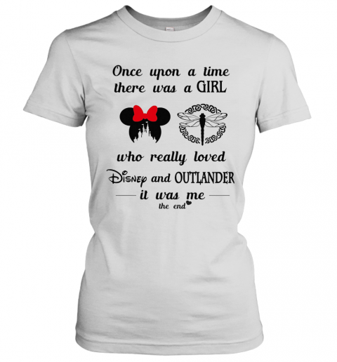 Once Upon A Time There Was A Girl Who Really Loved Disney And Outlander It Was Me The End Heart T-Shirt Classic Women's T-shirt