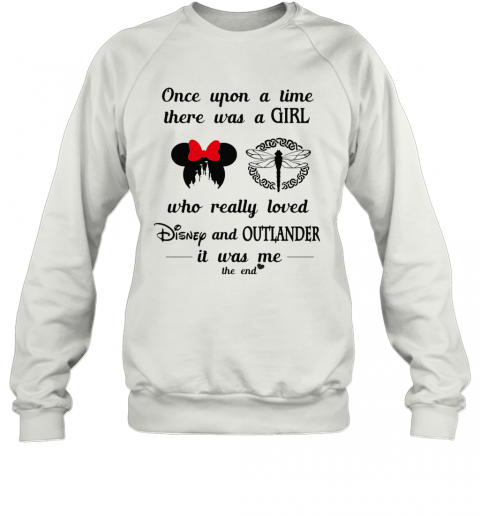 Once Upon A Time There Was A Girl Who Really Loved Disney And Outlander It Was Me The End Heart T-Shirt Unisex Sweatshirt
