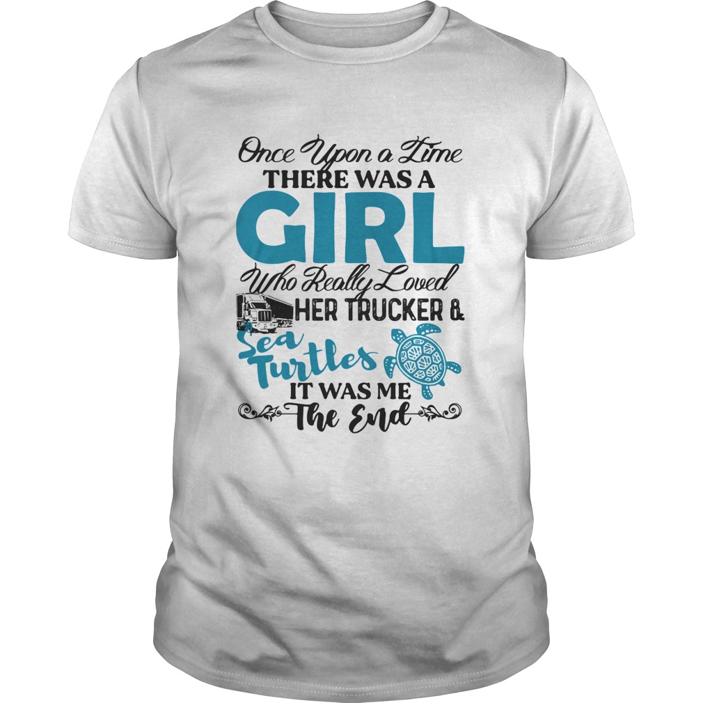 Once upon a time there was a girl who really her trucker and sea turtles it was me the end shirt