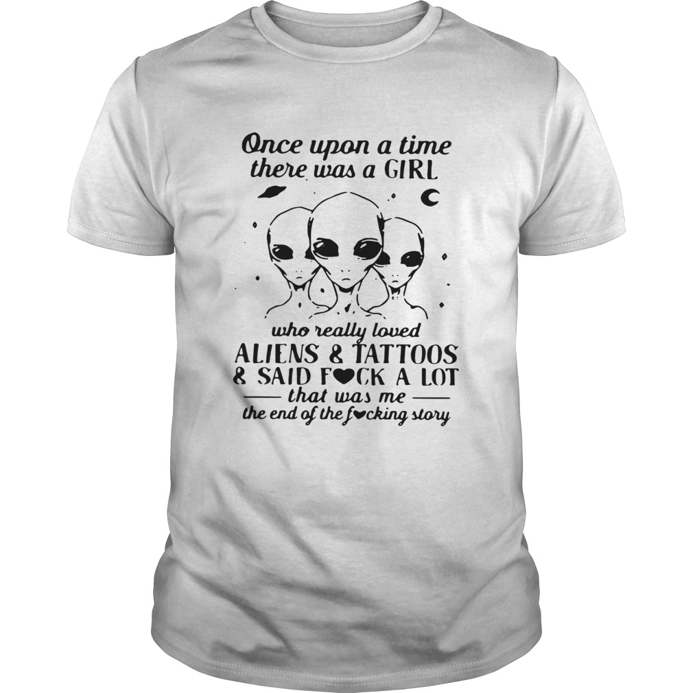 Once upon a time there was a girl who really loved aliens and tattoos and said fuck a lot shirt