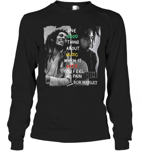 One Good Thing About Music When It Hits You Feel No Pain Bob Marley T-Shirt Long Sleeved T-shirt 