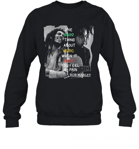 One Good Thing About Music When It Hits You Feel No Pain Bob Marley T-Shirt Unisex Sweatshirt