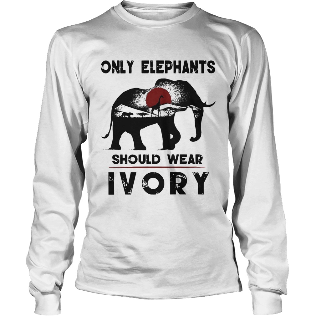 Only Elephants Should Wear Ivory Long Sleeve