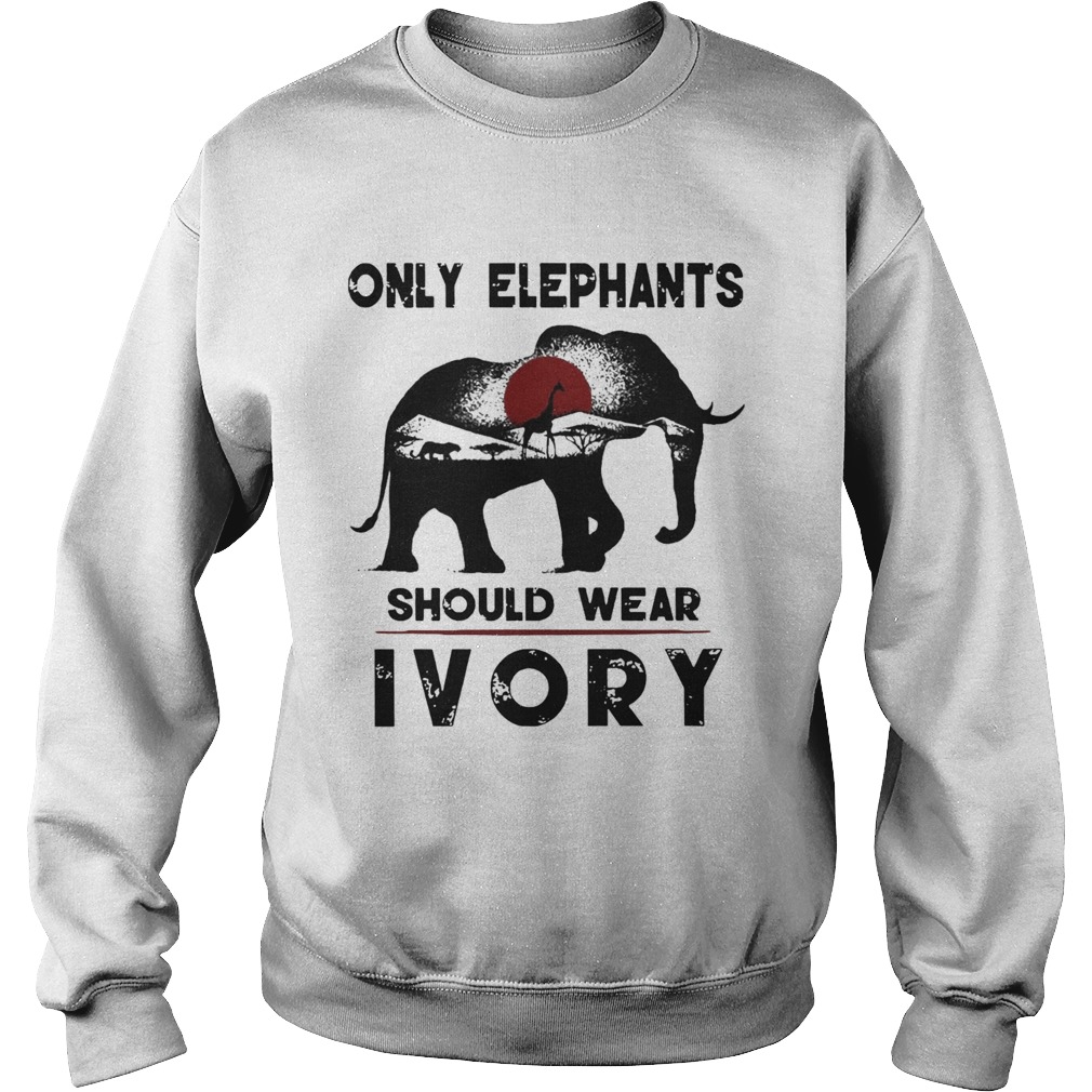 Only Elephants Should Wear Ivory Sweatshirt