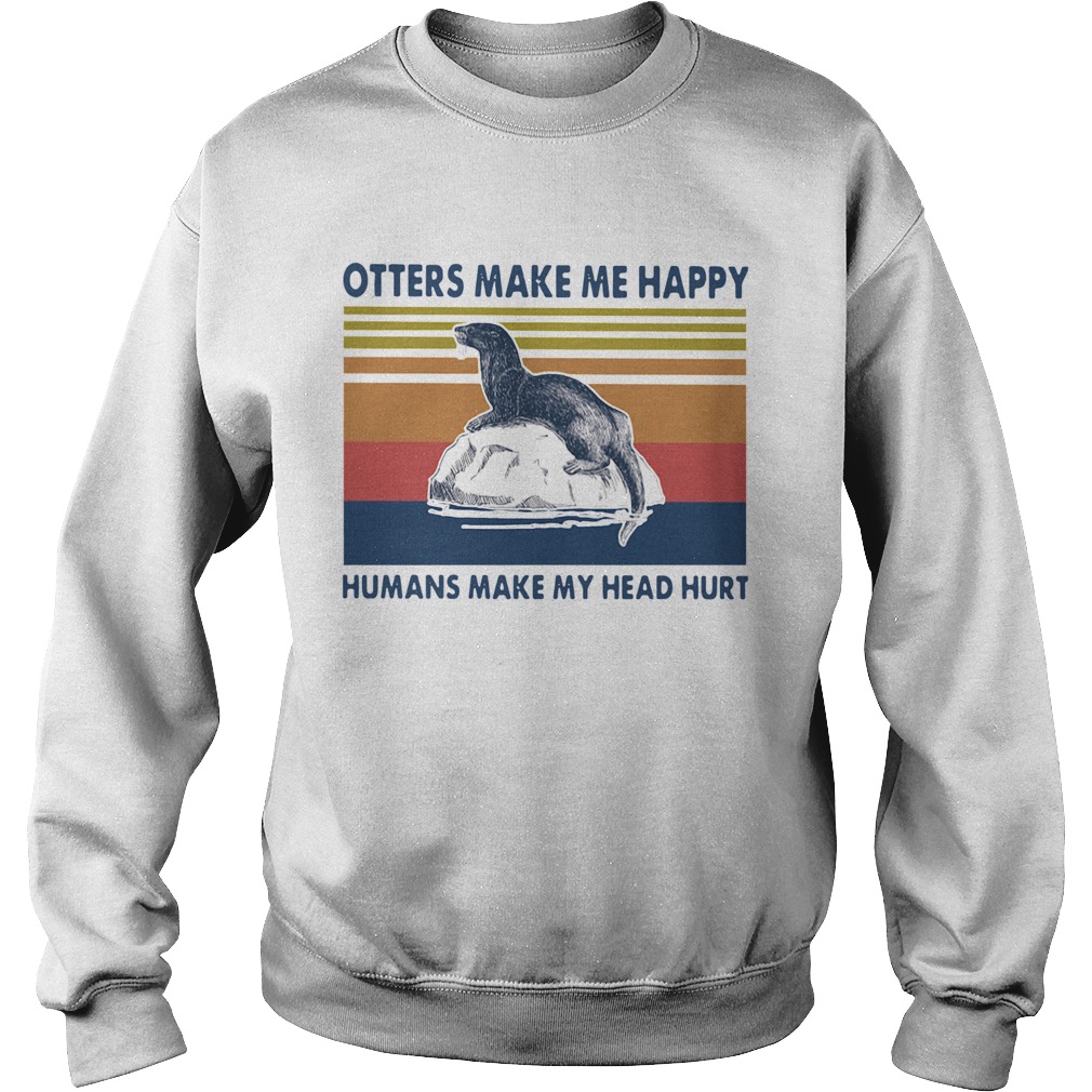 Otters Make Me Happy Humans Make My Head Hurt Vintage Sweatshirt