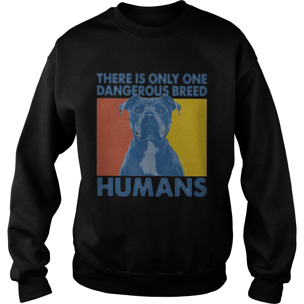 Pitbull There is only one dangerous breed humans Sweatshirt