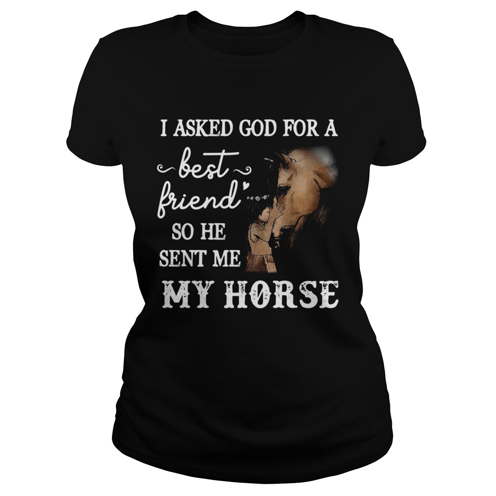 Pretty I Asked God For a Best Friend He Sent Me My Horse Classic Ladies